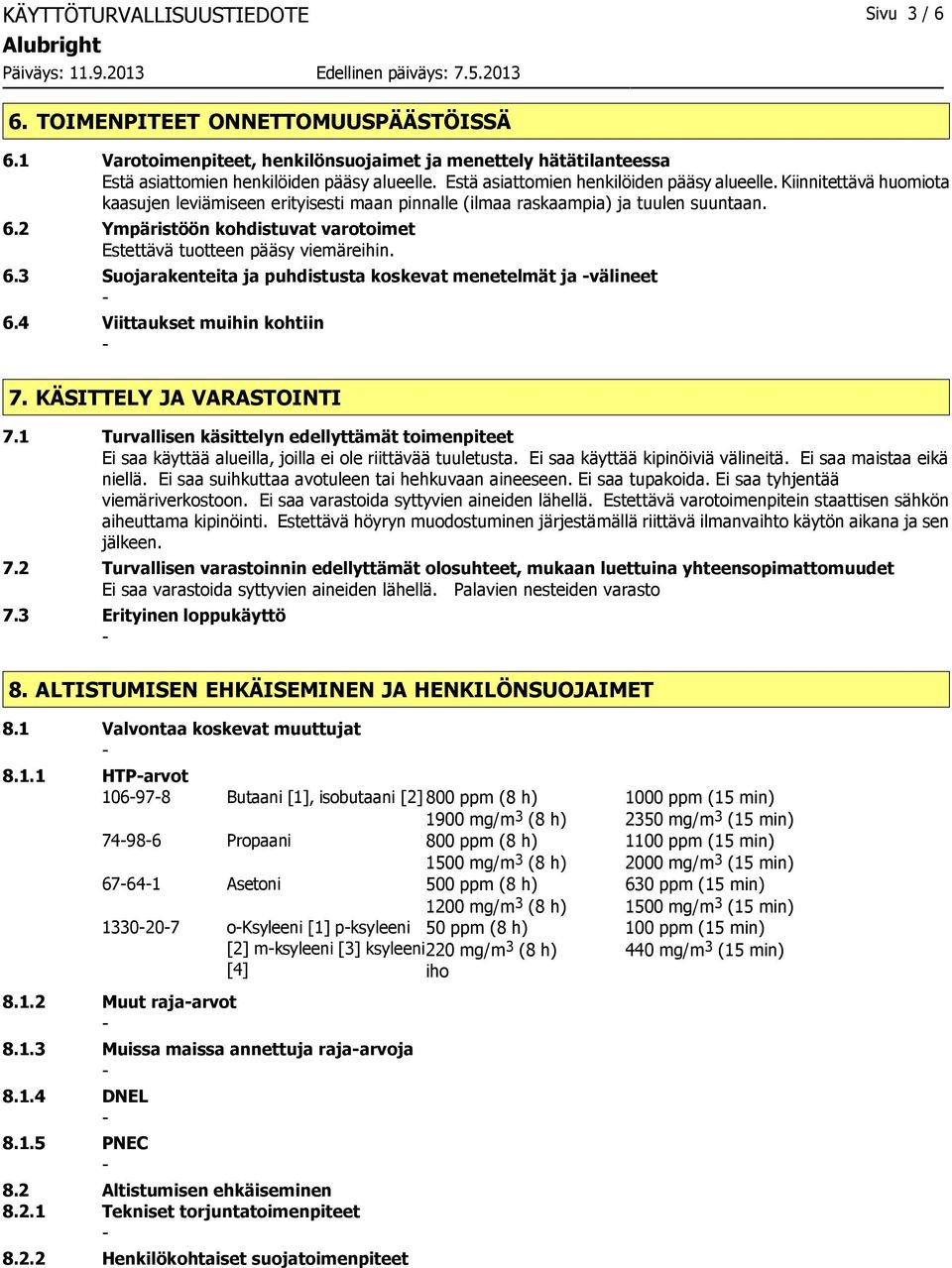 2 Ympäristöön kohdistuvat varotoimet Estettävä tuotteen pääsy viemäreihin. 6.3 Suojarakenteita ja puhdistusta koskevat menetelmät ja välineet 6.4 Viittaukset muihin kohtiin 7.