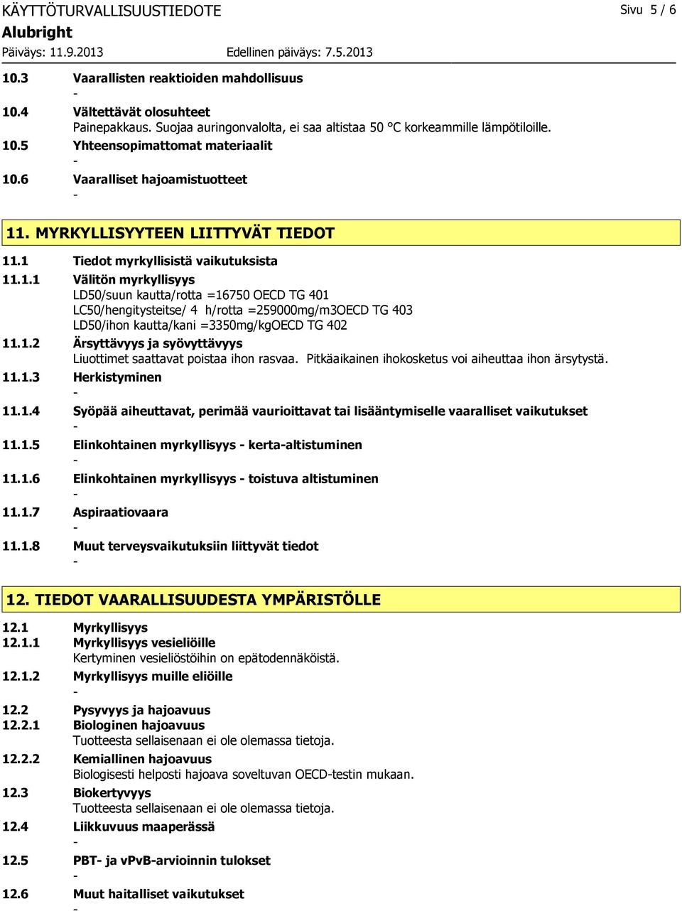 1.2 Ärsyttävyys ja syövyttävyys Liuottimet saattavat poistaa ihon rasvaa. Pitkäaikainen ihokosketus voi aiheuttaa ihon ärsytystä. 11.1.3 Herkistyminen 11.1.4 Syöpää aiheuttavat, perimää vaurioittavat tai lisääntymiselle vaaralliset vaikutukset 11.