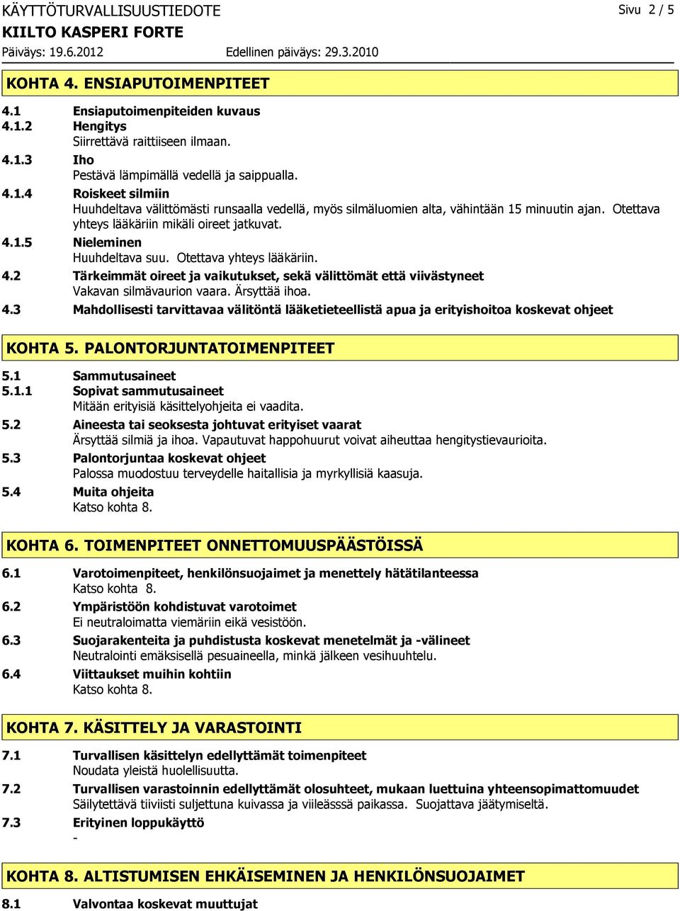 Ärsyttää ihoa. 4.3 Mahdollisesti tarvittavaa välitöntä lääketieteellistä apua ja erityishoitoa koskevat ohjeet KOHTA 5. PALONTORJUNTATOIMENPITEET 5.1 