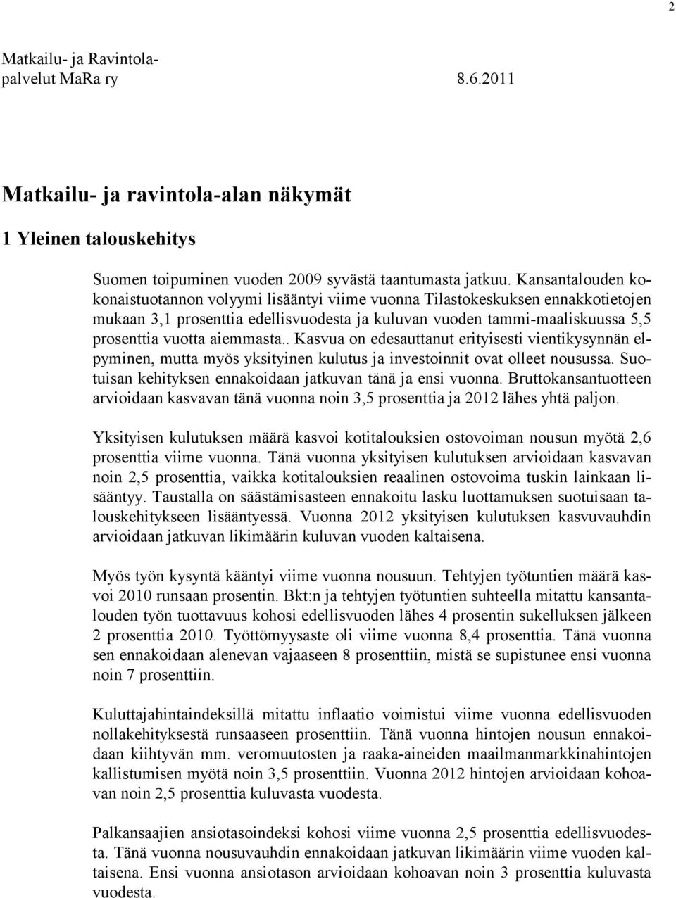 aiemmasta.. Kasvua on edesauttanut erityisesti vientikysynnän elpyminen, mutta myös yksityinen kulutus ja investoinnit ovat olleet nousussa.