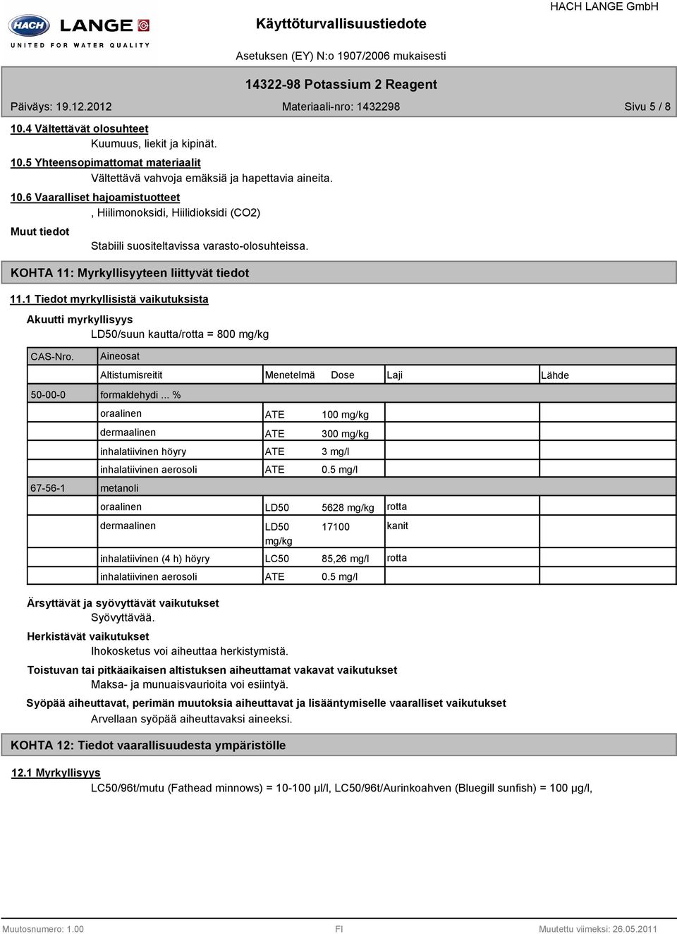 1 Tiedot myrkyllisistä vaikutuksista Akuutti myrkyllisyys LD50/suun kautta/rotta = 800 mg/kg CASNro. Aineosat Altistumisreitit 50000 formaldehydi.