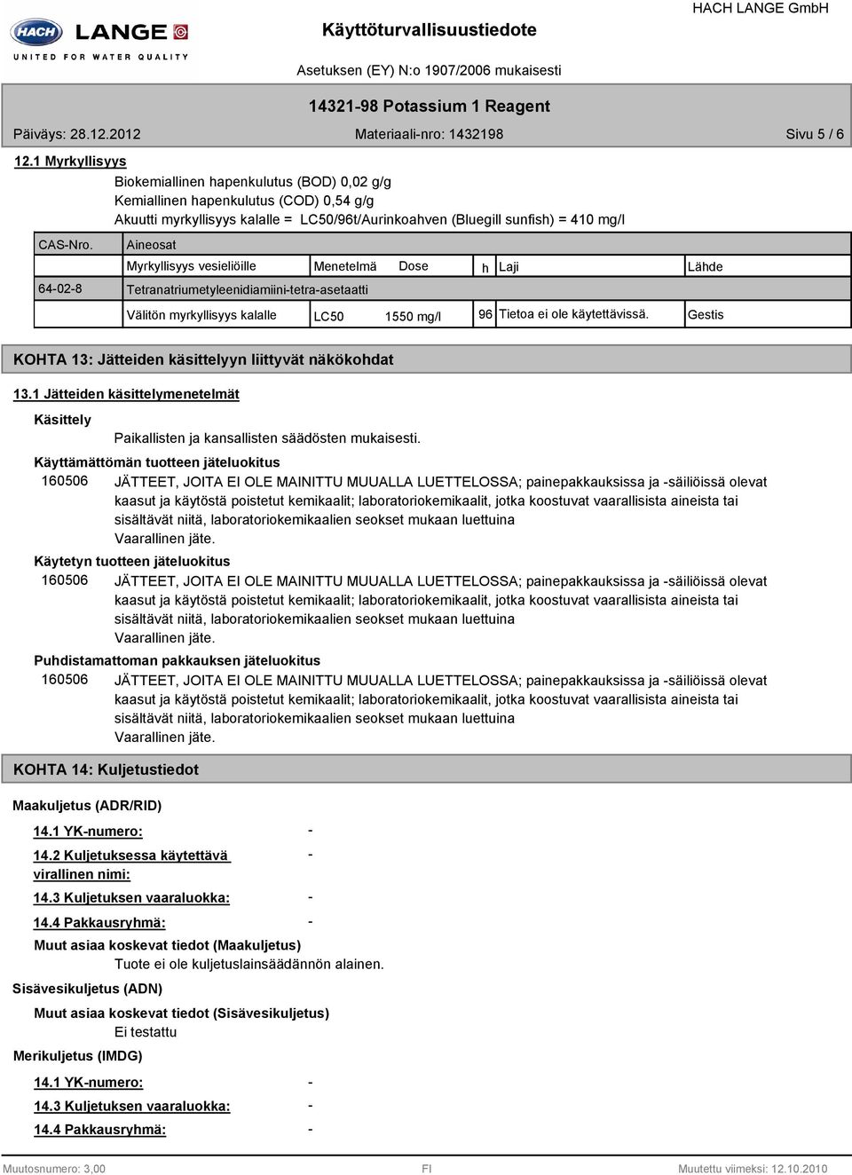 vesieliöille Menetelmä Dose h Laji Lähde Tetranatriumetyleenidiamiinitetraasetaatti Välitön myrkyllisyys kalalle LC50 1550 mg/l 96 Tietoa ei ole käytettävissä.