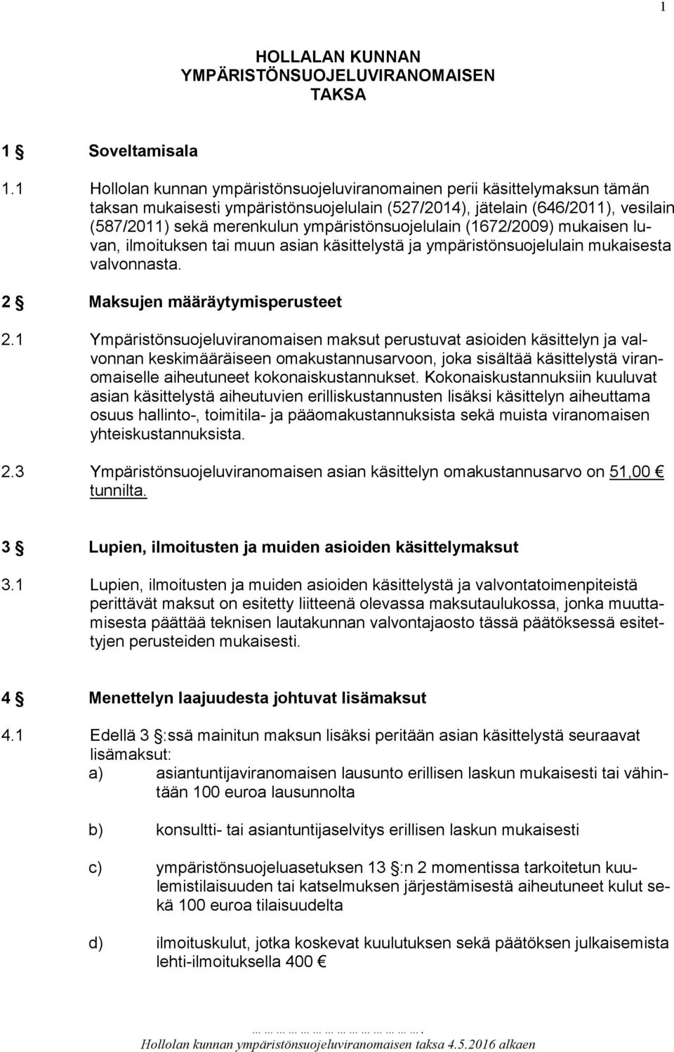 ympäristönsuojelulain (1672/2009) mukaisen luvan, ilmoituksen tai muun asian käsittelystä ja ympäristönsuojelulain mukaisesta valvonnasta. 2 Maksujen määräytymisperusteet 2.