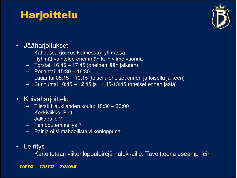 12:45 ja 11:45-13:45 (oheiset ennen jäätä) Kuivaharjoittelu Tiistai: Haukilahden koulu: 18:30 20:00 Keskiviikko: Pirtti Jalkapallo?