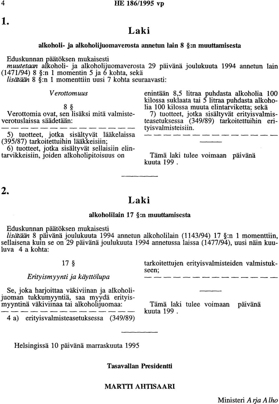 :n 1 momentin 5 ja 6 kohta, sekä lisätään 8 :n 1 momenttiin uusi 7 kohta seuraavasti: Verottomuus 8 V erottornia ovat, sen lisäksi mitä valmisteverotuslaissa säädetään: 5) tuotteet, jotka sisältyvät