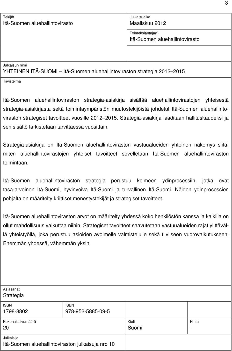 aluehallintoviraston strategiset tavoitteet vuosille 2012 2015. Strategia-asiakirja laaditaan hallituskaudeksi ja sen sisältö tarkistetaan tarvittaessa vuosittain.