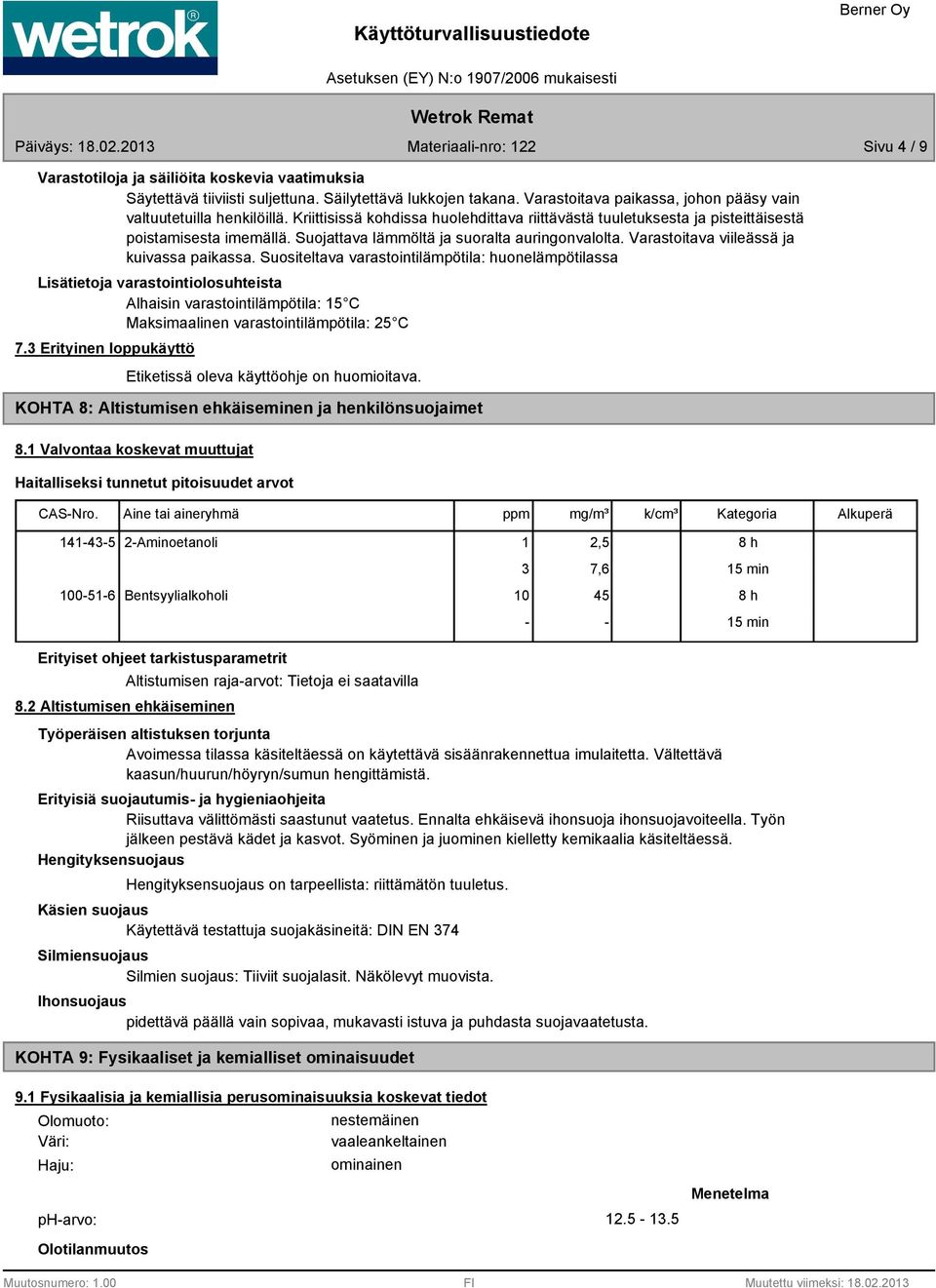 Suositeltava varastointilämpötila: huonelämpötilassa Lisätietoja varastointiolosuhteista Alhaisin varastointilämpötila: 15 C Maksimaalinen varastointilämpötila: 25 C 7.