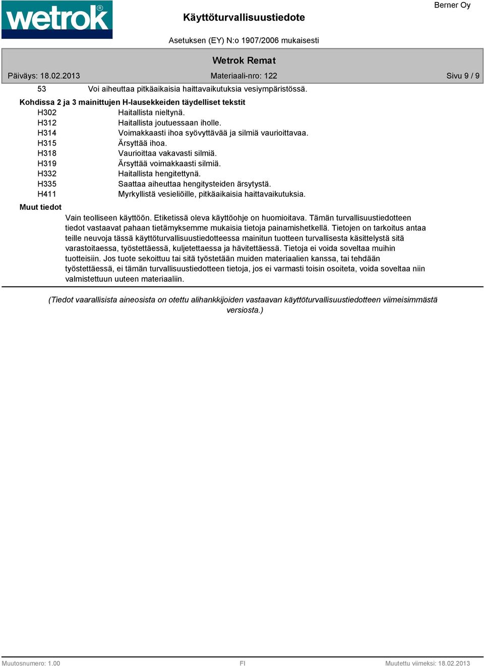 H332 Haitallista hengitettynä. H335 Saattaa aiheuttaa hengitysteiden ärsytystä. H411 Myrkyllistä vesieliöille, pitkäaikaisia haittavaikutuksia. Vain teolliseen käyttöön.
