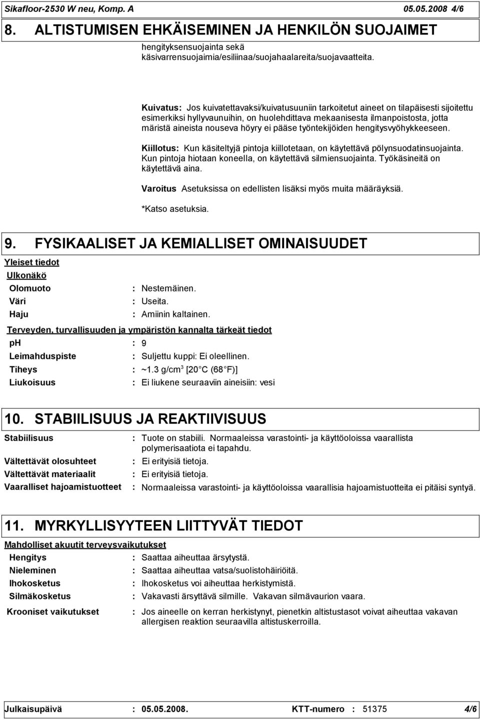 höyry ei pääse työntekijöiden hengitysvyöhykkeeseen. Kiillotus Kun käsiteltyjä pintoja kiillotetaan, on käytettävä pölynsuodatinsuojainta. Kun pintoja hiotaan koneella, on käytettävä silmiensuojainta.