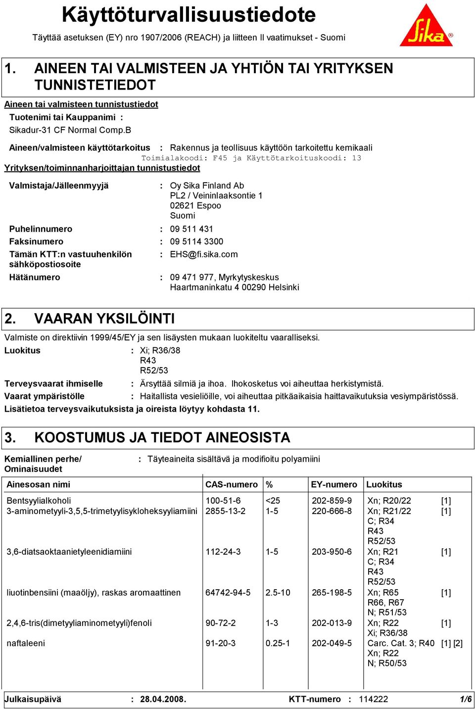 B Aineen/valmisteen käyttötarkoitus Rakennus ja teollisuus käyttöön tarkoitettu kemikaali Yrityksen/toiminnanharjoittajan tunnistustiedot Valmistaja/Jälleenmyyjä Hätänumero Oy Sika Finland Ab PL2 /