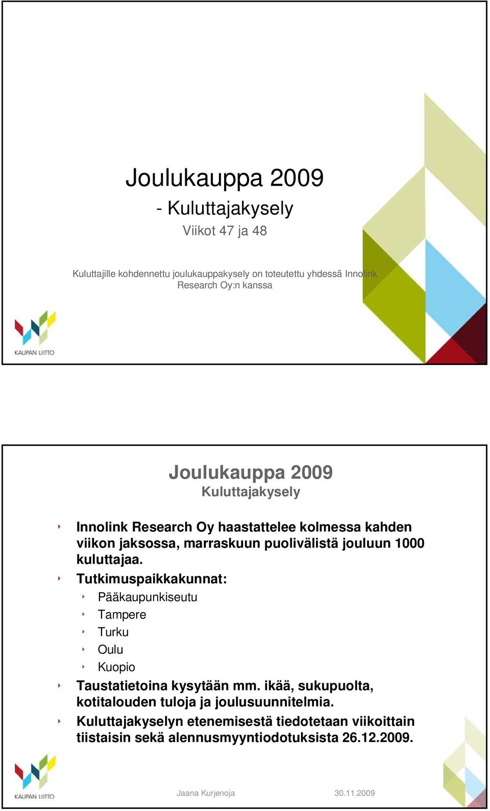 1000 kuluttajaa. Tutkimuspaikkakunnat: Pääkaupunkiseutu Tampere Turku Oulu Kuopio Taustatietoina kysytään mm.