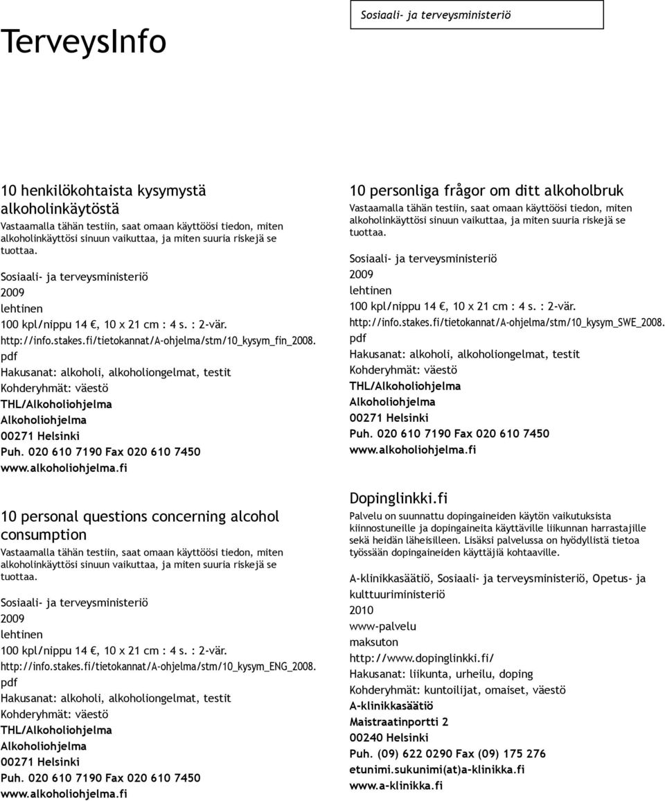 Hakusanat: alkoholi, alkoholiongelmat, testit 10 personal questions concerning alcohol consumption Vastaamalla tähän testiin, saat omaan käyttöösi tiedon, miten alkoholinkäyttösi sinuun vaikuttaa, ja