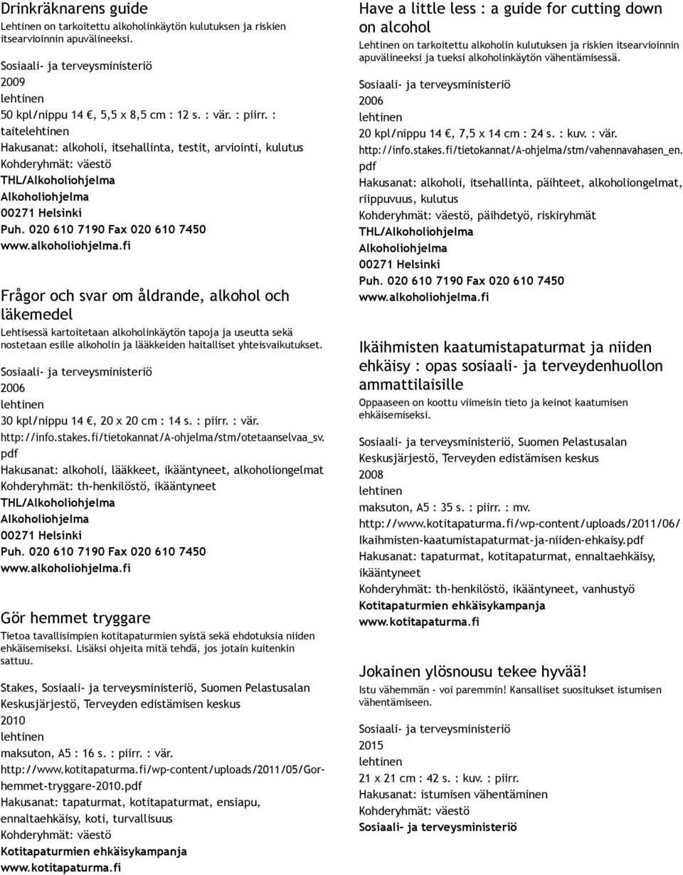 30 kpl/nippu 14, 20 x 20 cm : 14 s. : piirr. : vär. http://info.stakes.fi/tietokannat/a ohjelma/stm/otetaanselvaa_sv.