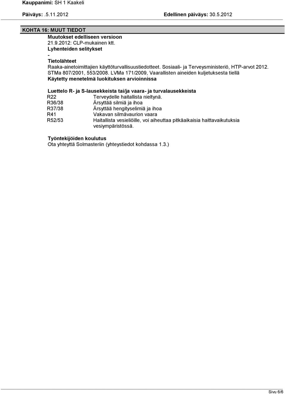 LVMa 171/2009, Vaarallisten aineiden kuljetuksesta tiellä Käytetty menetelmä luokituksen arvioinnissa Luettelo R ja Slausekkeista tai/ja vaara ja turvalausekkeista R22 Terveydelle