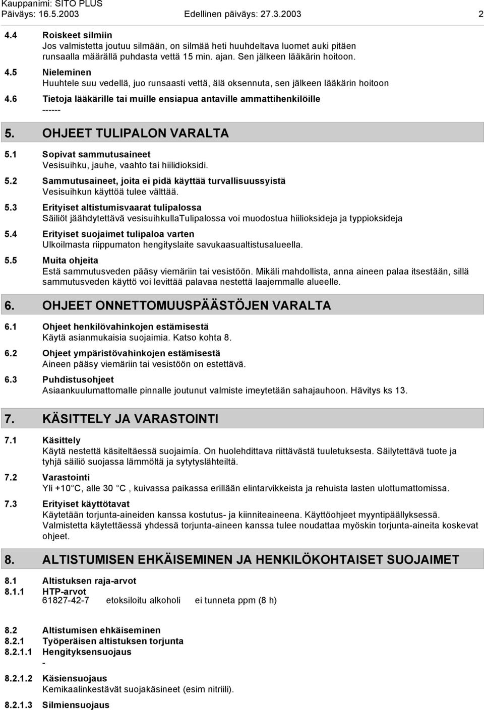 6 Tietoja lääkärille tai muille ensiapua antaville ammattihenkilöille ------ 5. OHJEET TULIPALON VARALTA 5.1 Sopivat sammutusaineet Vesisuihku, jauhe, vaahto tai hiilidioksidi. 5.2 Sammutusaineet, joita ei pidä käyttää turvallisuussyistä Vesisuihkun käyttöä tulee välttää.