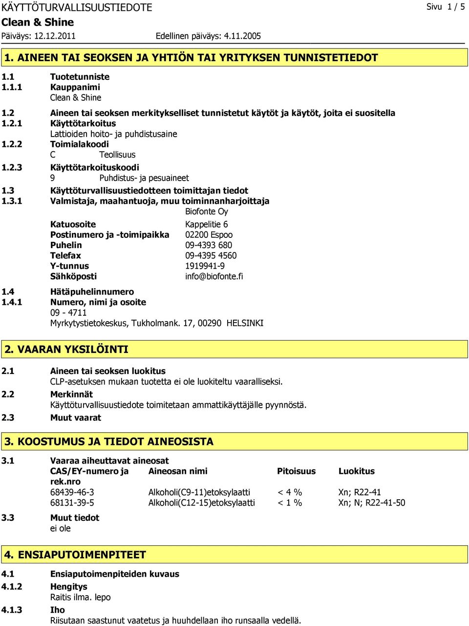 3 Käyttöturvallisuustiedotteen toimittajan tiedot 1.3.1 Valmistaja, maahantuoja, muu toiminnanharjoittaja Biofonte Oy Katuosoite Kappelitie 6 Postinumero ja -toimipaikka 02200 Espoo Puhelin 09-4393