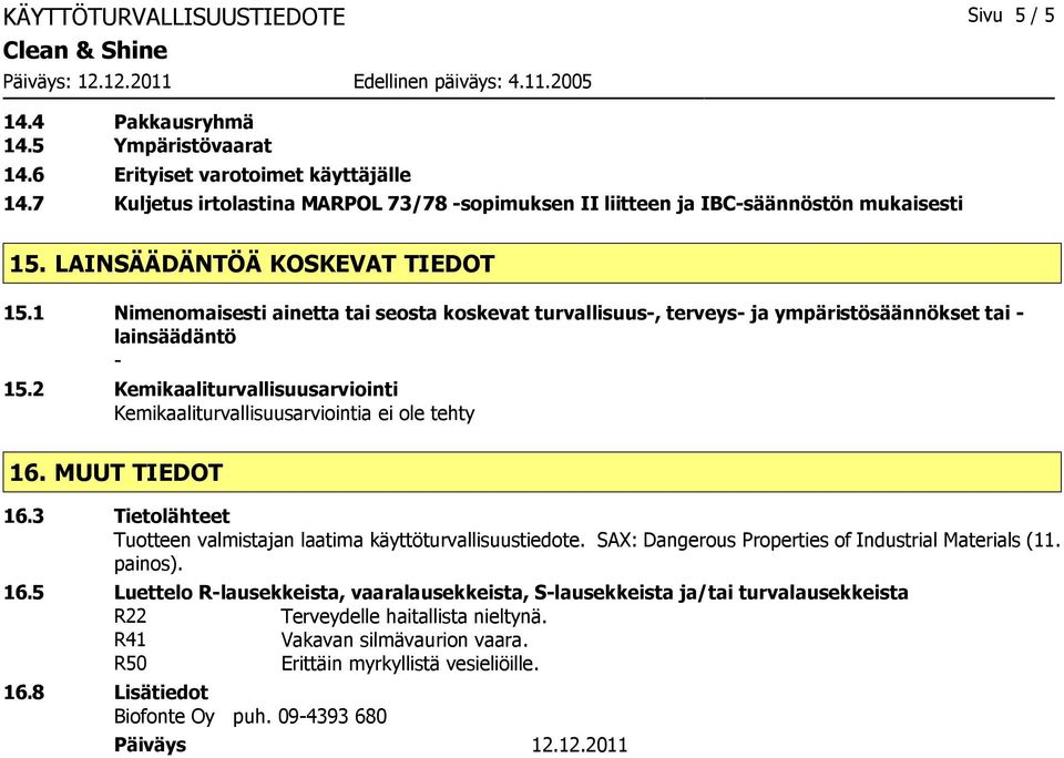 1 Nimenomaisesti ainetta tai seosta koskevat turvallisuus-, terveys- ja ympäristösäännökset tai - lainsäädäntö - 15.2 Kemikaaliturvallisuusarviointi Kemikaaliturvallisuusarviointia tehty 16.