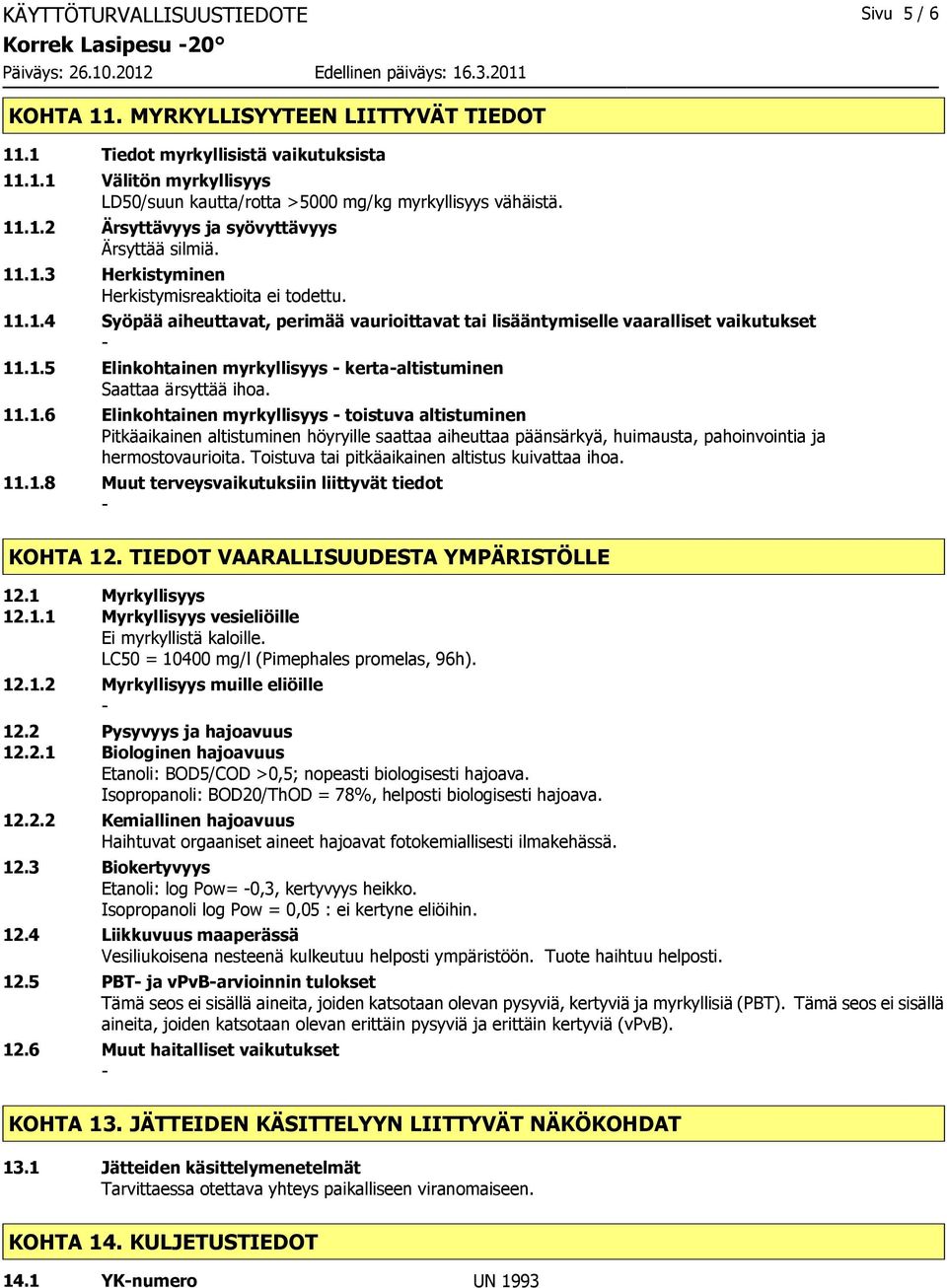 1.5 Elinkohtainen myrkyllisyys kertaaltistuminen Saattaa ärsyttää ihoa. 11.1.6 Elinkohtainen myrkyllisyys toistuva altistuminen Pitkäaikainen altistuminen höyryille saattaa aiheuttaa päänsärkyä, huimausta, pahoinvointia ja hermostovaurioita.