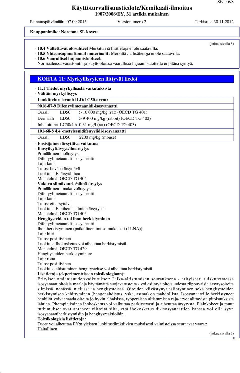 1 Tiedot myrkyllisistä vaikutuksista Välitön myrkyllisyys Luokittelurelevantti LD/LC50-arvot: 9016-87-9 Oraali LD50 > 10 000 mg/kg (rat) (OECD TG 401) Dermaali LD50 > 9 400 mg/kg (rabbit) (OECD TG