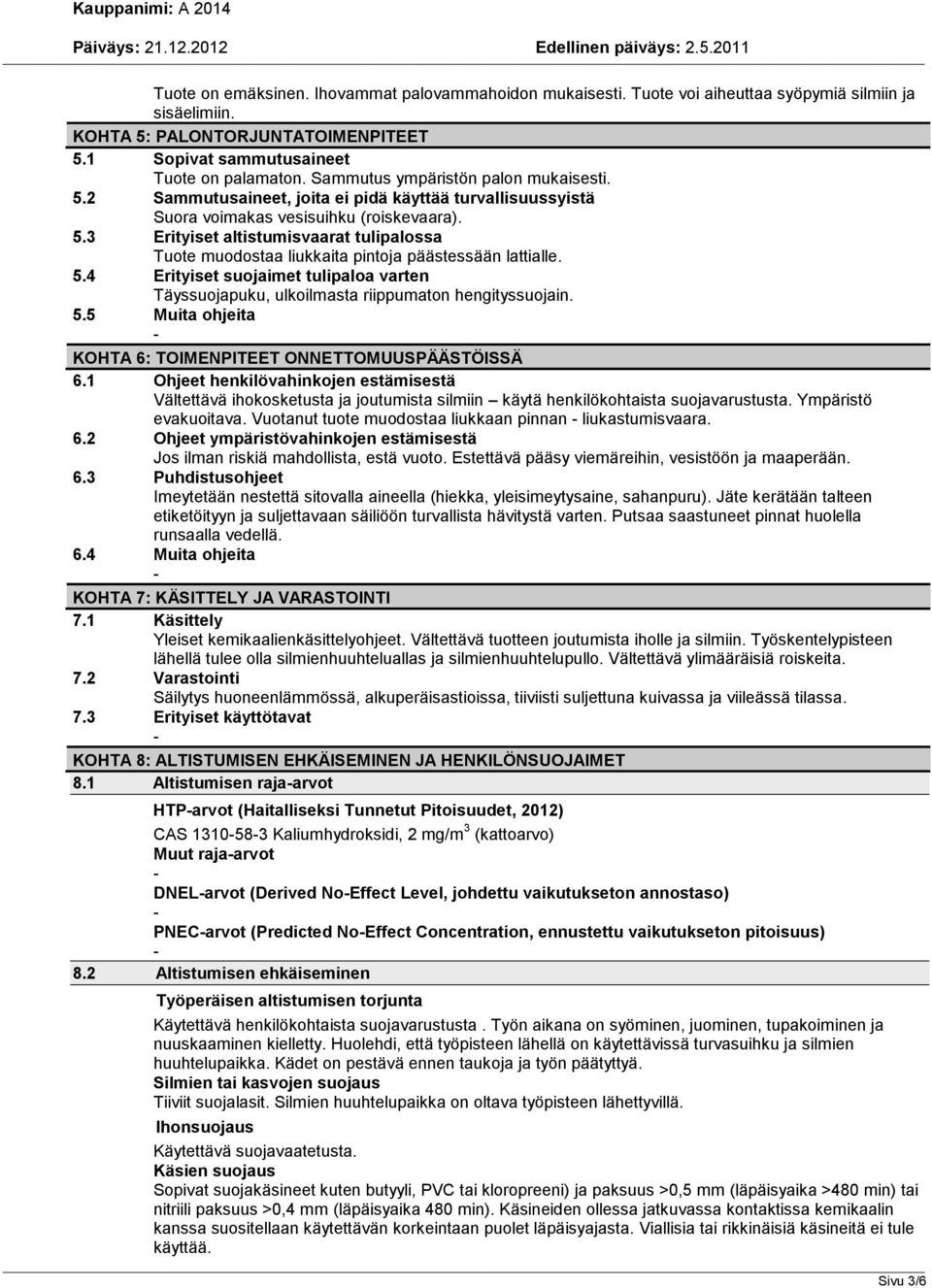 5.4 Erityiset suojaimet tulipaloa varten Täyssuojapuku, ulkoilmasta riippumaton hengityssuojain. 5.5 Muita ohjeita KOHTA 6: TOIMENPITEET ONNETTOMUUSPÄÄSTÖISSÄ 6.