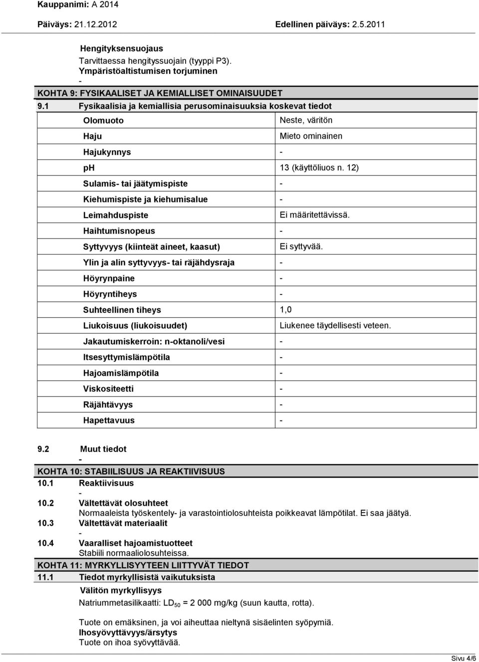 12) Sulamis tai jäätymispiste Kiehumispiste ja kiehumisalue Leimahduspiste Haihtumisnopeus Syttyvyys (kiinteät aineet, kaasut) Ylin ja alin syttyvyys tai räjähdysraja Höyrynpaine Höyryntiheys