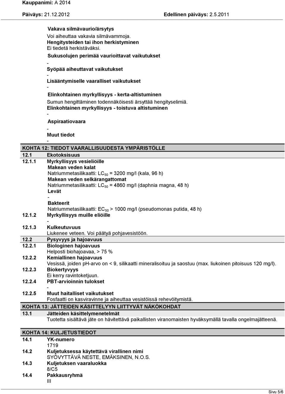 ärsyttää hengityselimiä. Elinkohtainen myrkyllisyys toistuva altistuminen Aspiraatiovaara Muut tiedot KOHTA 12