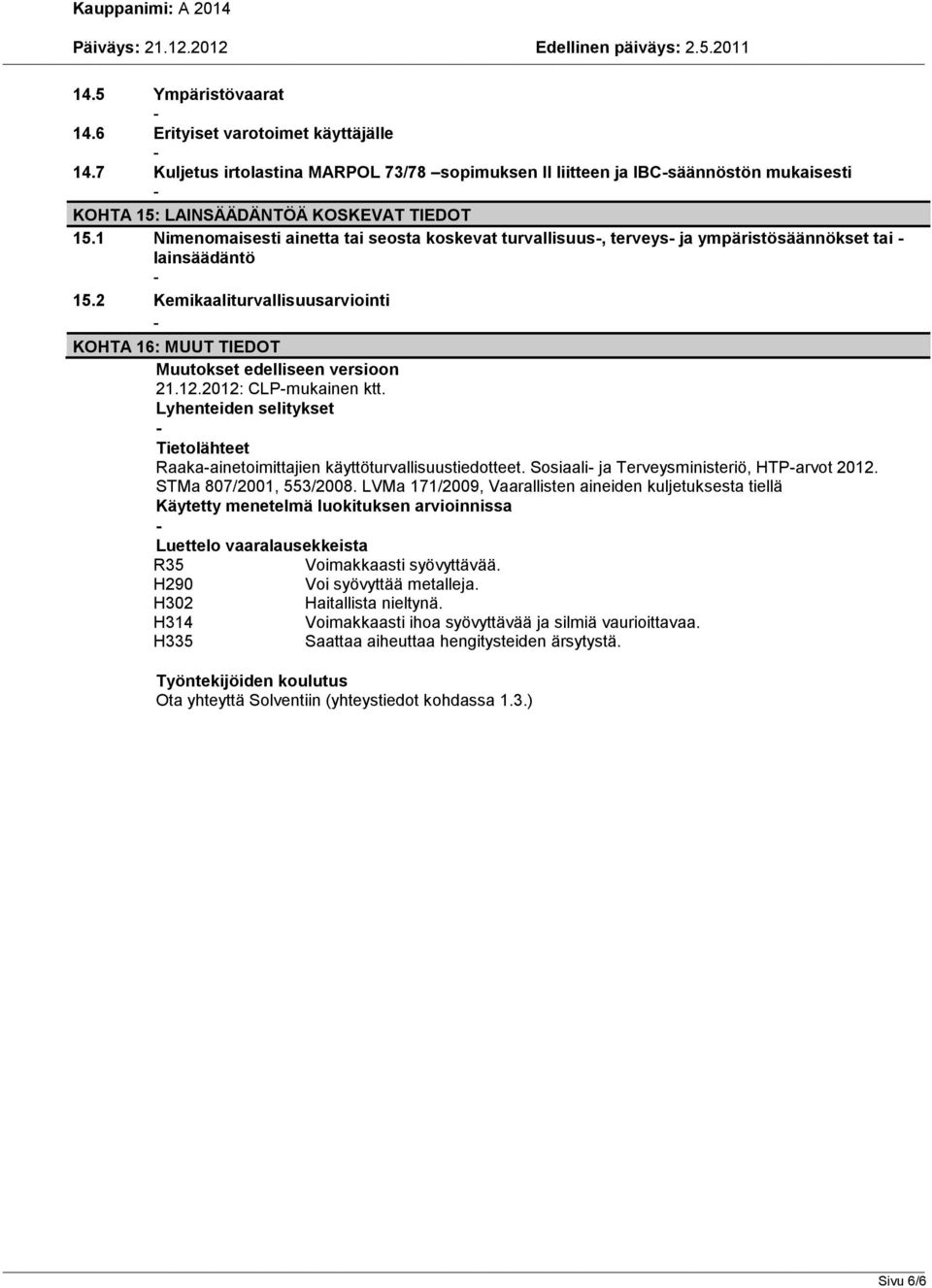 12.2012: CLPmukainen ktt. Lyhenteiden selitykset Tietolähteet Raakaainetoimittajien käyttöturvallisuustiedotteet. Sosiaali ja Terveysministeriö, HTParvot 2012. STMa 807/2001, 553/2008.
