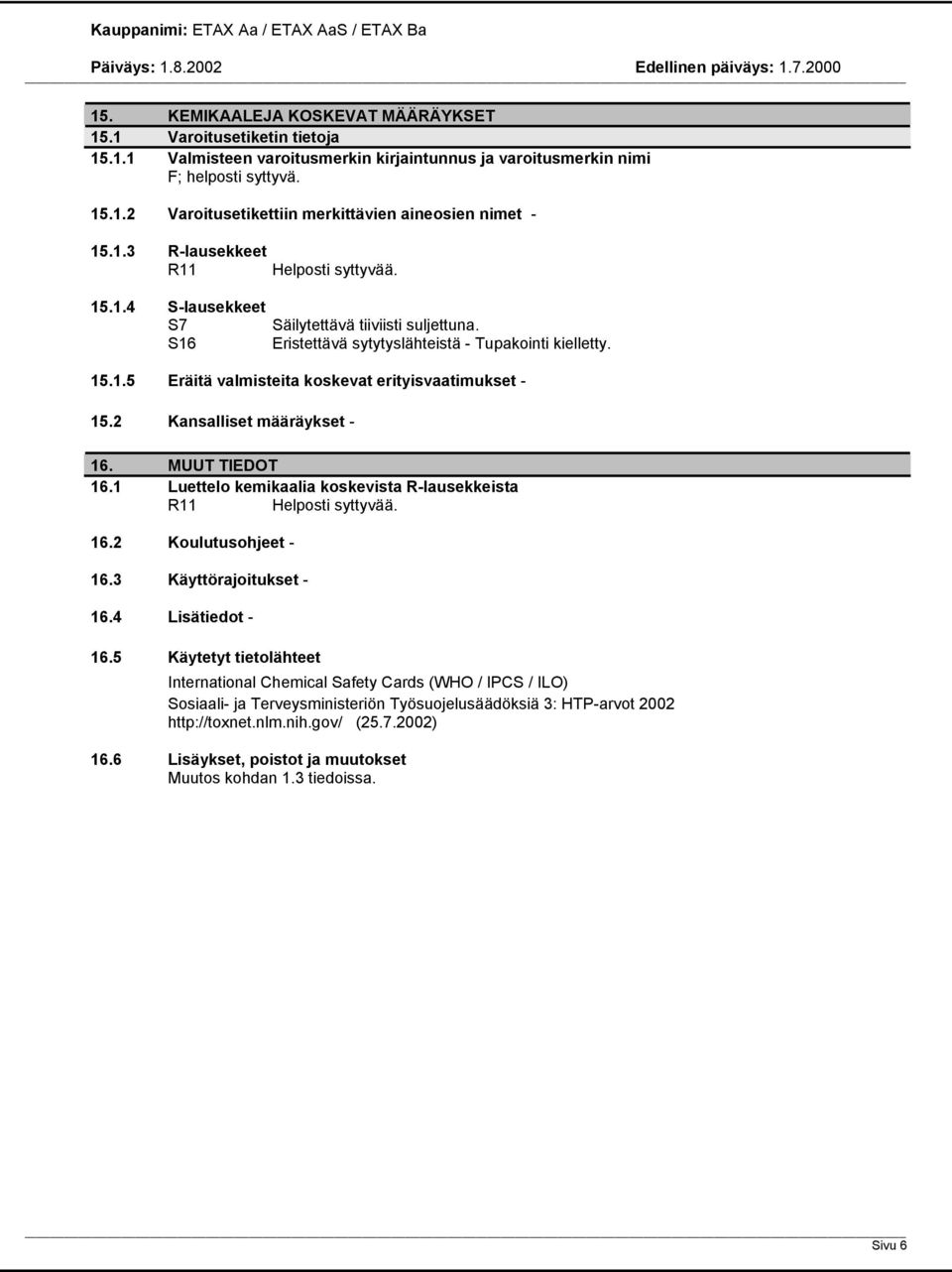 2 Kansalliset määräykset - 16. MUUT TIEDOT 16.1 Luettelo kemikaalia koskevista R-lausekkeista R11 Helposti syttyvää. 16.2 Koulutusohjeet - 16.3 Käyttörajoitukset - 16.4 Lisätiedot - 16.