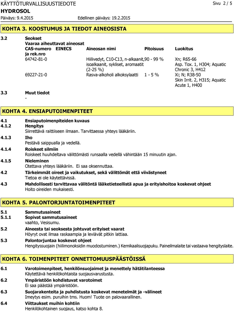 1, H304; Aquatic Chronic 3, H412 69227210 Rasvaalkoholi alkoksylaatti 1 5 % Xi; N; R3850 Skin Irrit. 2, H315; Aquatic Acute 1, H400 3.3 Muut tiedot KOHTA 4. ENSIAPUTOIMENPITEET 4.