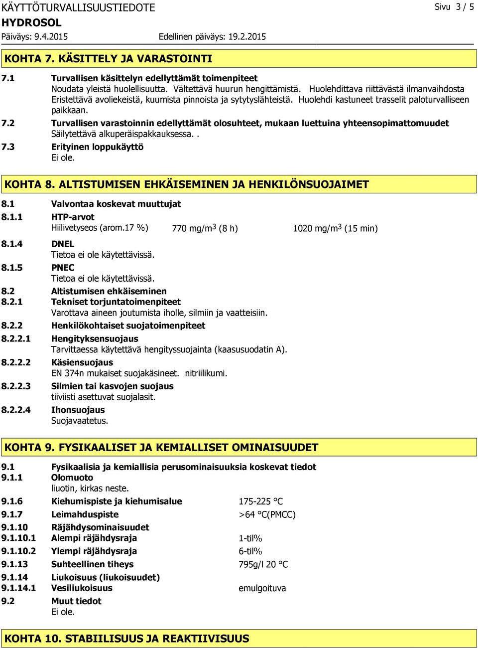 2 Turvallisen varastoinnin edellyttämät olosuhteet, mukaan luettuina yhteensopimattomuudet Säilytettävä alkuperäispakkauksessa.. 7.3 Erityinen loppukäyttö Ei ole. KOHTA 8.