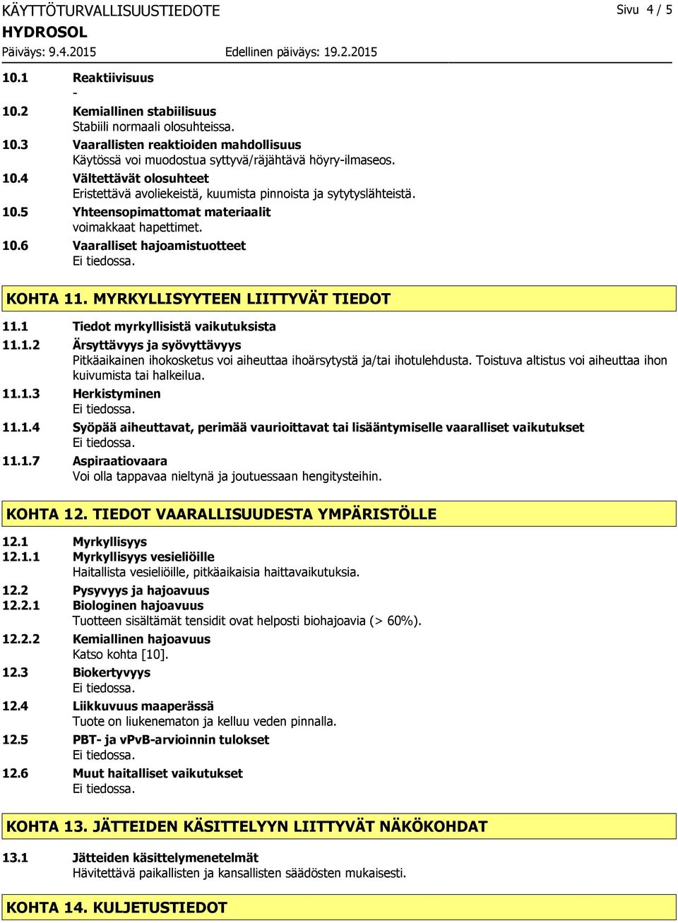 MYRKYLLISYYTEEN LIITTYVÄT TIEDOT 11.1 Tiedot myrkyllisistä vaikutuksista 11.1.2 Ärsyttävyys ja syövyttävyys Pitkäaikainen ihokosketus voi aiheuttaa ihoärsytystä ja/tai ihotulehdusta.