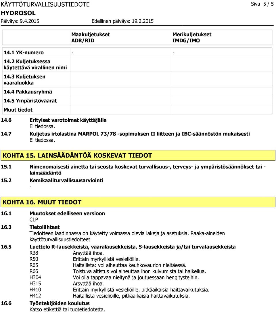 LAINSÄÄDÄNTÖÄ KOSKEVAT TIEDOT 15.1 Nimenomaisesti ainetta tai seosta koskevat turvallisuus, terveys ja ympäristösäännökset tai lainsäädäntö 15.2 Kemikaaliturvallisuusarviointi KOHTA 16.