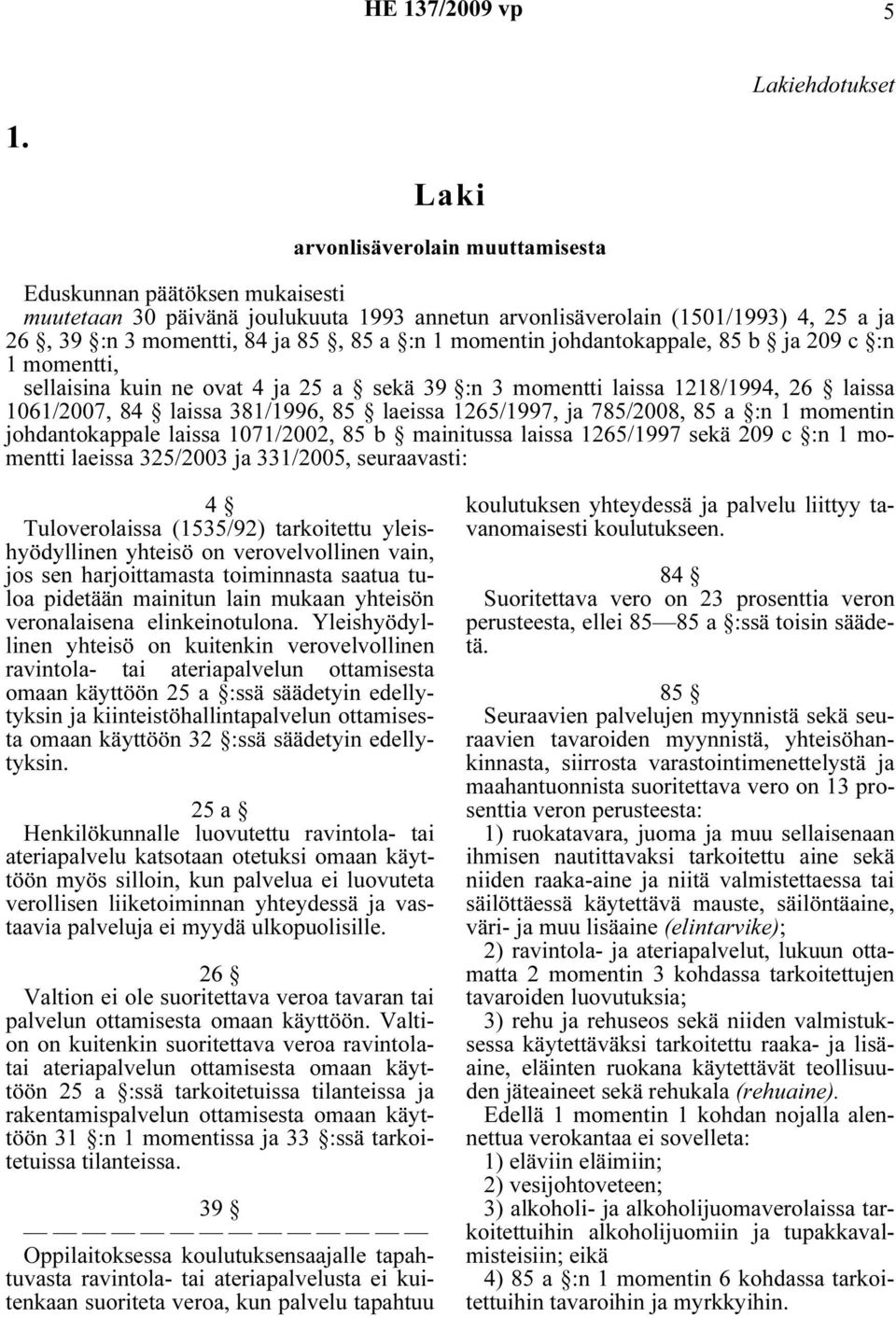 momentin johdantokappale, 85 b ja 209 c :n 1 momentti, sellaisina kuin ne ovat 4 ja 25 a sekä 39 :n 3 momentti laissa 1218/1994, 26 laissa 1061/2007, 84 laissa 381/1996, 85 laeissa 1265/1997, ja