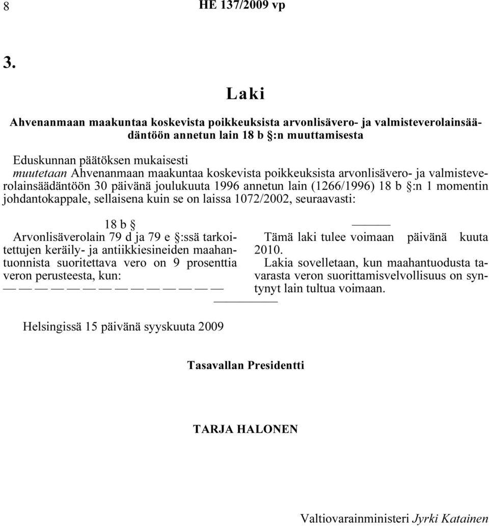 1072/2002, seuraavasti: 18 b Arvonlisäverolain 79 d ja 79 e :ssä tarkoitettujen keräily- ja antiikkiesineiden maahantuonnista suoritettava vero on 9 prosenttia veron perusteesta, kun: Helsingissä 15