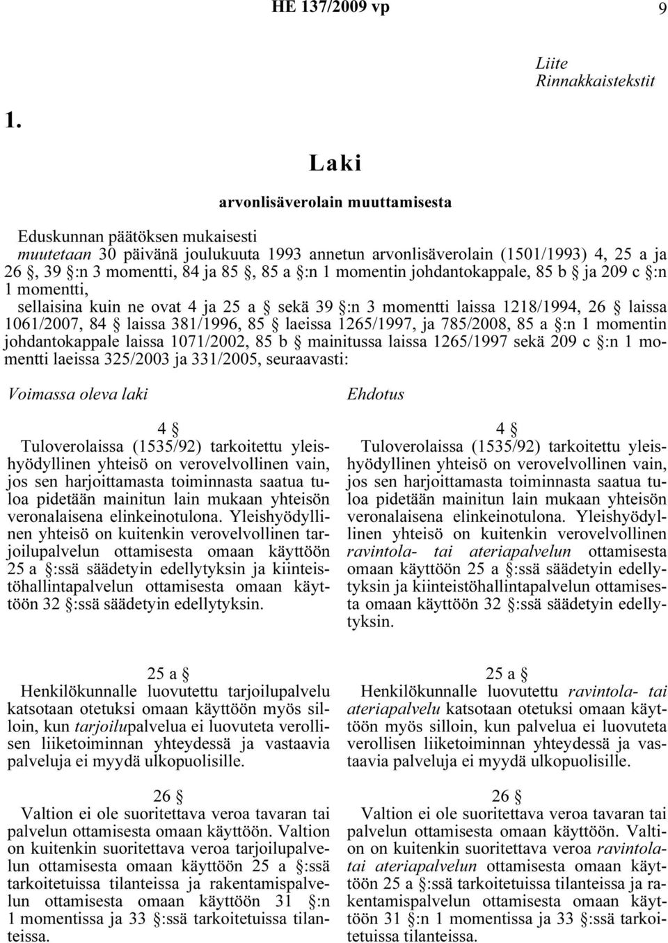 momentin johdantokappale, 85 b ja 209 c :n 1 momentti, sellaisina kuin ne ovat 4 ja 25 a sekä 39 :n 3 momentti laissa 1218/1994, 26 laissa 1061/2007, 84 laissa 381/1996, 85 laeissa 1265/1997, ja