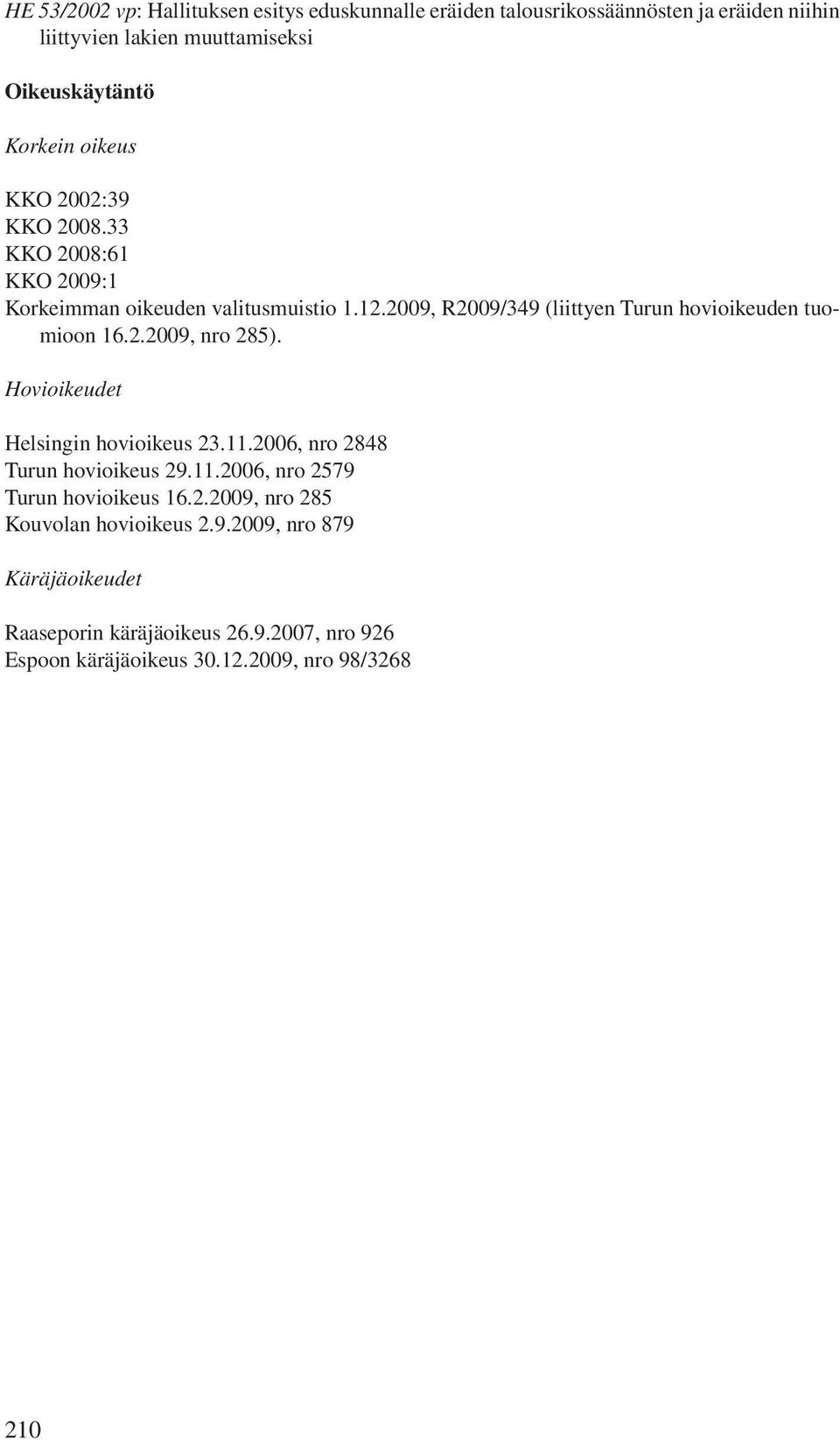 2009, R2009/349 (liittyen Turun hovioikeuden tuomioon 16.2.2009, nro 285). Hovioikeudet Helsingin hovioikeus 23.11.