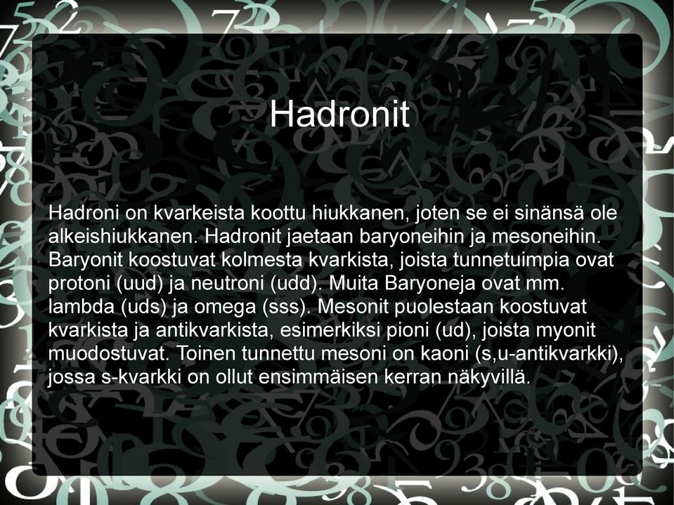 Baryonit koostuvat kolmesta kvarkista, joista tunnetuimpia ovat protoni (uud) ja neutroni (udd). Muita Baryoneja ovat mm.