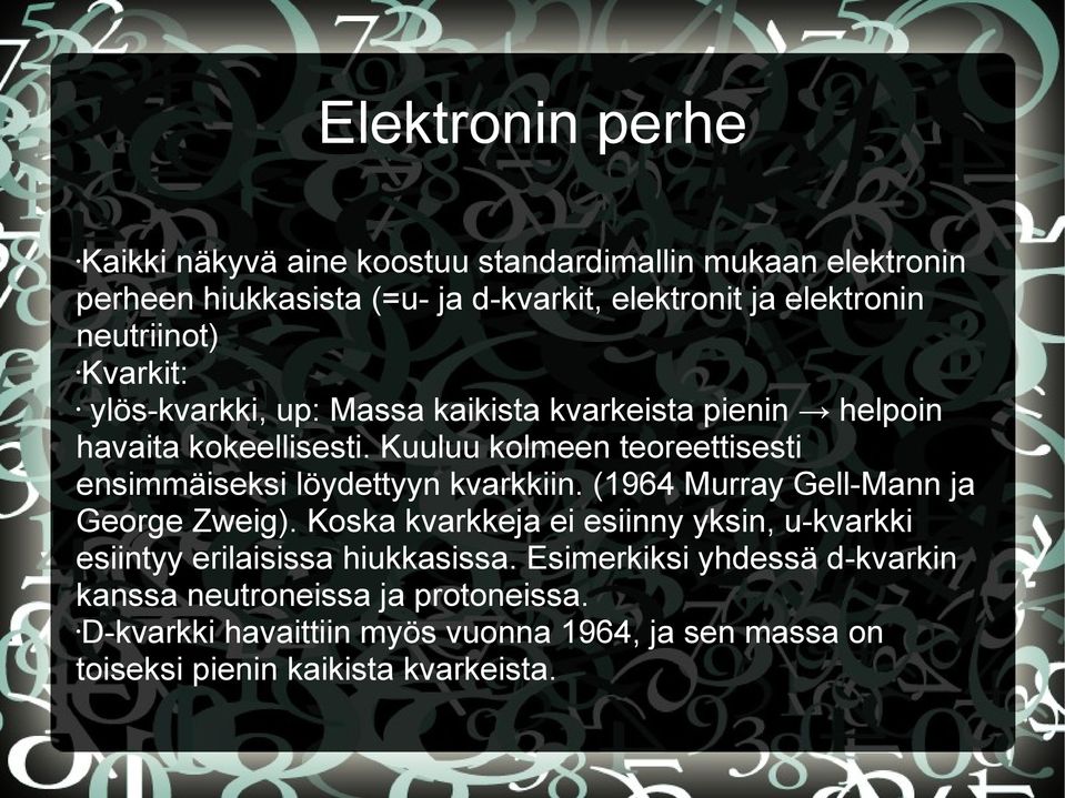 Kuuluu kolmeen teoreettisesti ensimmäiseksi löydettyyn kvarkkiin. (1964 Murray Gell-Mann ja George Zweig).