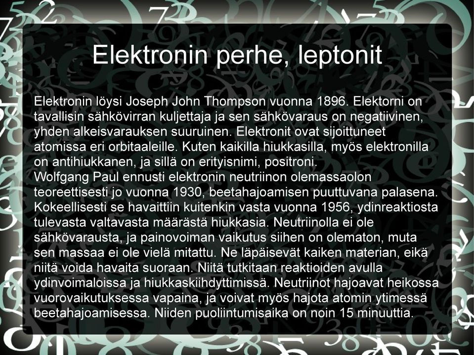 Wolfgang Paul ennusti elektronin neutriinon olemassaolon teoreettisesti jo vuonna 1930, beetahajoamisen puuttuvana palasena.