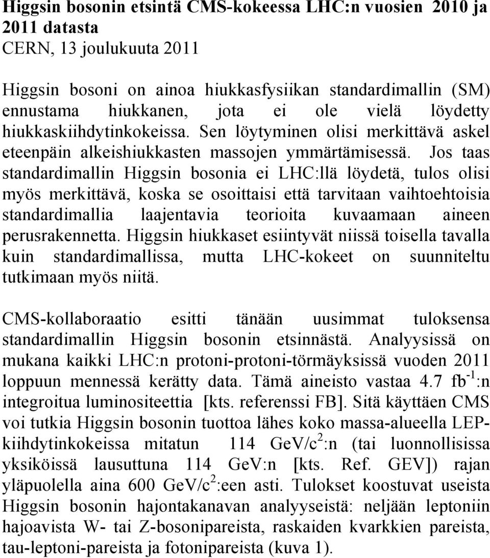 Jos taas standardimallin Higgsin bosonia ei LHC:llä löydetä, tulos olisi myös merkittävä, koska se osoittaisi että tarvitaan vaihtoehtoisia standardimallia laajentavia teorioita kuvaamaan aineen