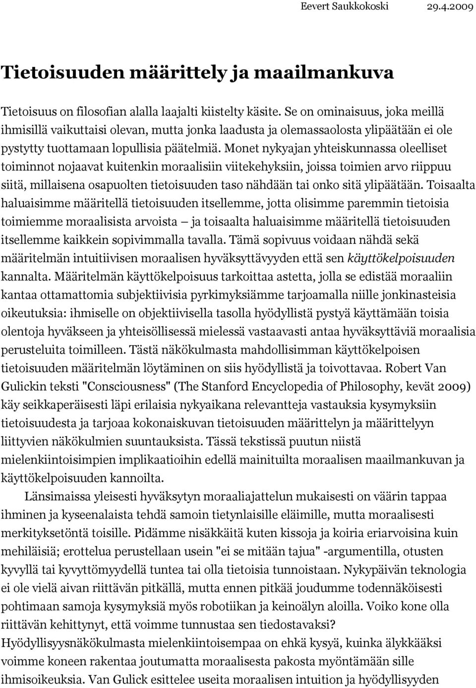 Monet nykyajan yhteiskunnassa oleelliset toiminnot nojaavat kuitenkin moraalisiin viitekehyksiin, joissa toimien arvo riippuu siitä, millaisena osapuolten tietoisuuden taso nähdään tai onko sitä