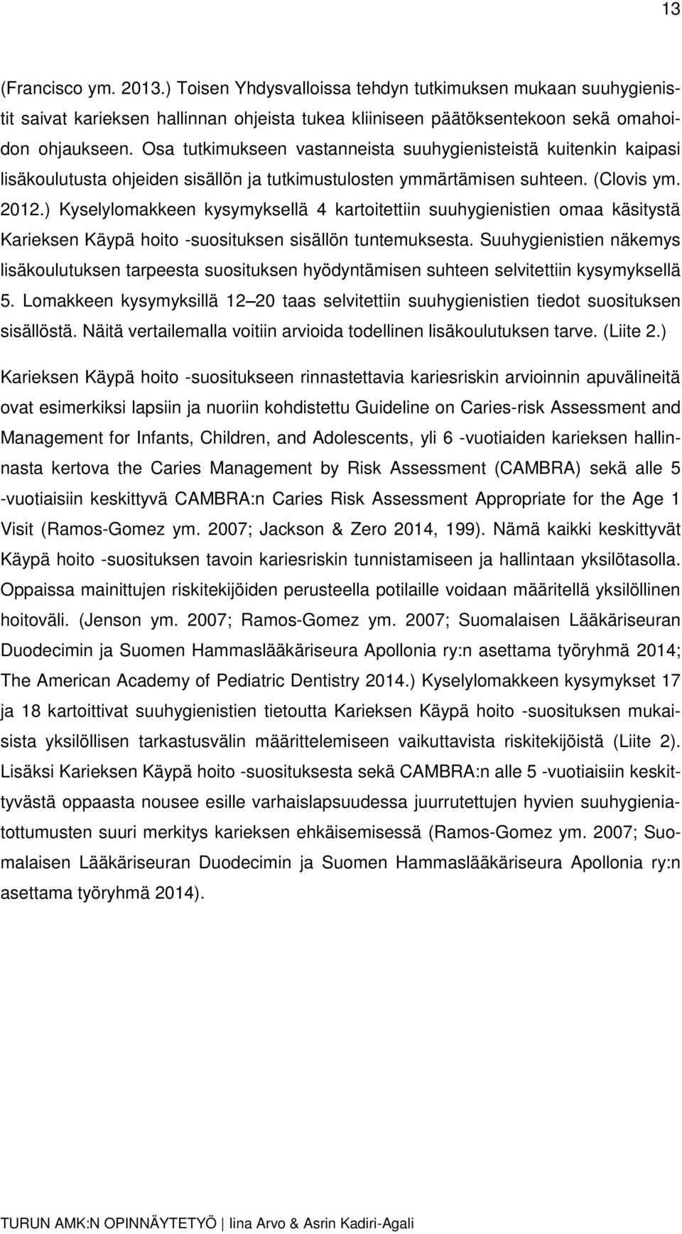 ) Kyselylomakkeen kysymyksellä 4 kartoitettiin suuhygienistien omaa käsitystä Karieksen Käypä hoito -suosituksen sisällön tuntemuksesta.