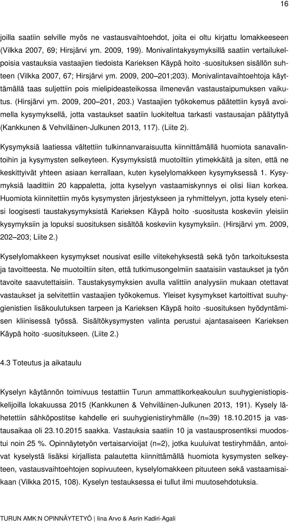 Monivalintavaihtoehtoja käyttämällä taas suljettiin pois mielipideasteikossa ilmenevän vastaustaipumuksen vaikutus. (Hirsjärvi ym. 2009, 200 201, 203.