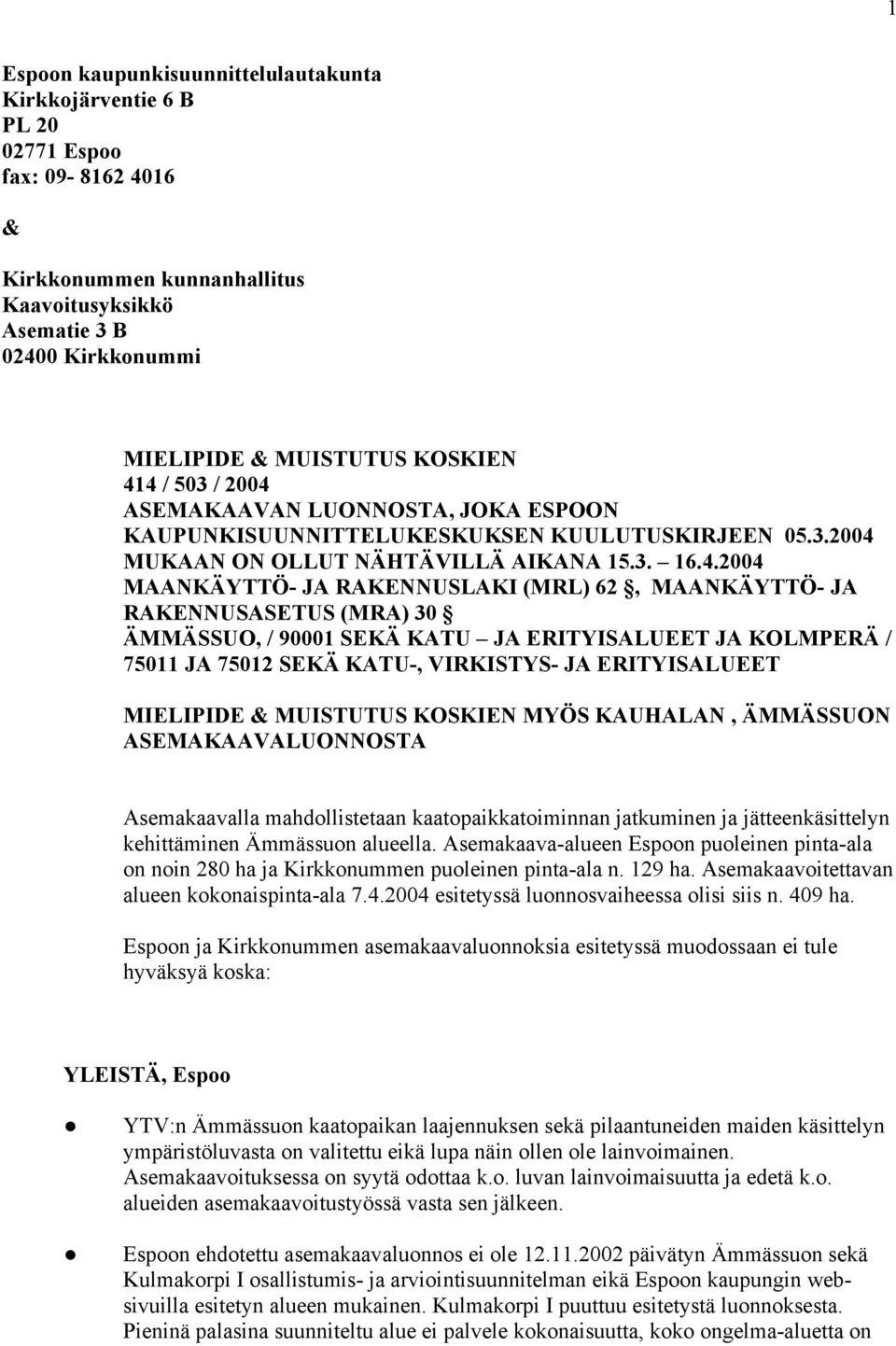 4 / 503 / 2004 ASEMAKAAVAN LUONNOSTA, JOKA ESPOON KAUPUNKISUUNNITTELUKESKUKSEN KUULUTUSKIRJEEN 05.3.2004 MUKAAN ON OLLUT NÄHTÄVILLÄ AIKANA 15.3. 16.4.2004 MAANKÄYTTÖ- JA RAKENNUSLAKI (MRL) 62,