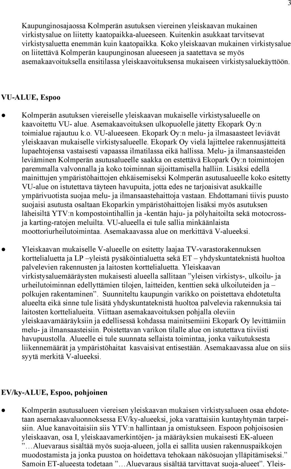 VU-ALUE, Espoo Kolmperän asutuksen viereiselle yleiskaavan mukaiselle virkistysalueelle on kaavoitettu VU- alue. Asemakaavoituksen ulkopuolelle jätetty Ekopark Oy:n toimialue rajautuu k.o. VU-alueeseen.
