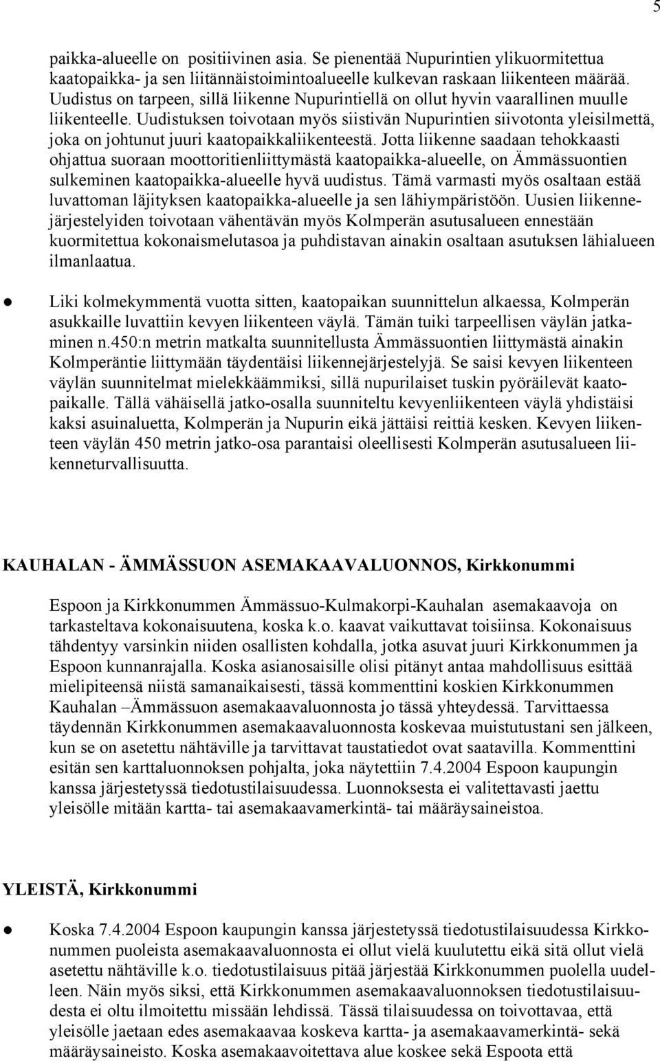 Uudistuksen toivotaan myös siistivän Nupurintien siivotonta yleisilmettä, joka on johtunut juuri kaatopaikkaliikenteestä.