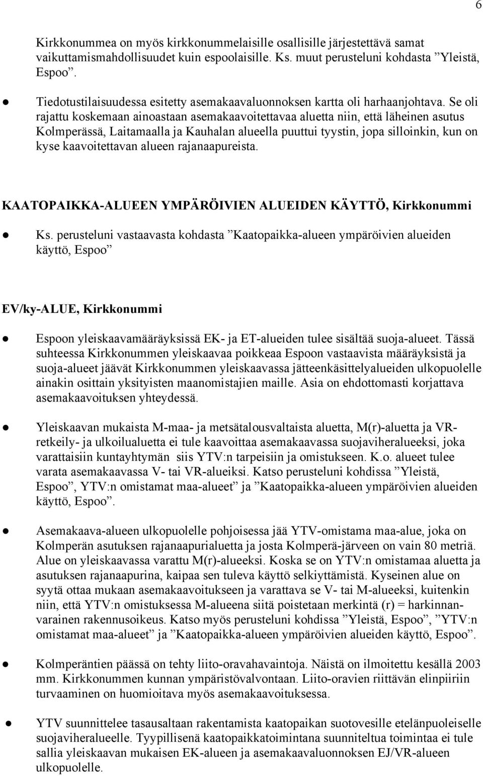 Se oli rajattu koskemaan ainoastaan asemakaavoitettavaa aluetta niin, että läheinen asutus Kolmperässä, Laitamaalla ja Kauhalan alueella puuttui tyystin, jopa silloinkin, kun on kyse kaavoitettavan