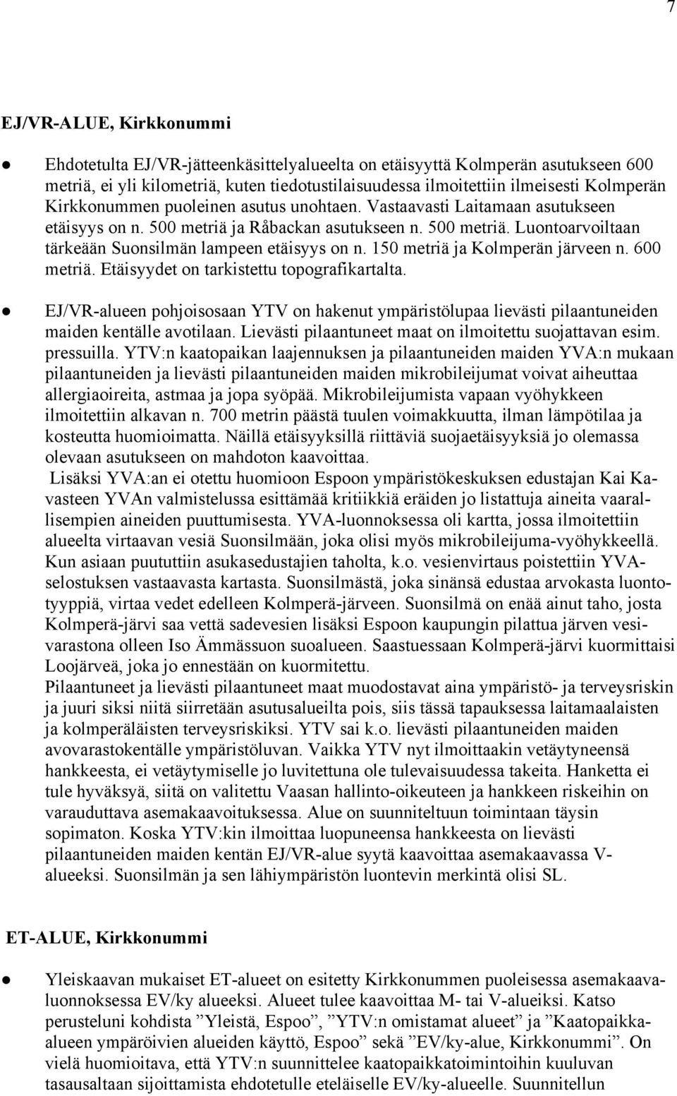 150 metriä ja Kolmperän järveen n. 600 metriä. Etäisyydet on tarkistettu topografikartalta. EJ/VR-alueen pohjoisosaan YTV on hakenut ympäristölupaa lievästi pilaantuneiden maiden kentälle avotilaan.