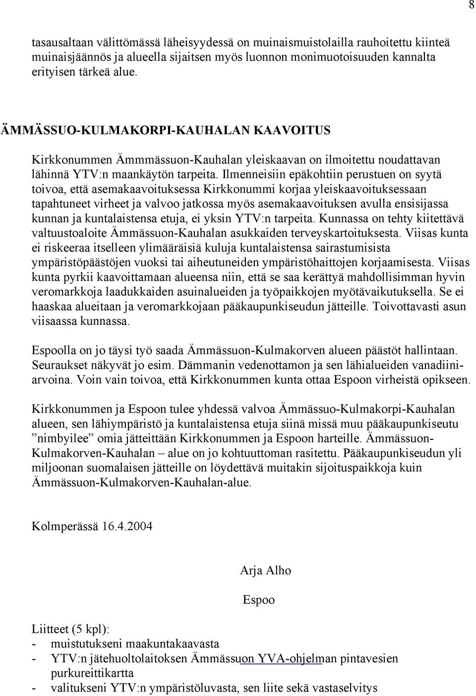 Ilmenneisiin epäkohtiin perustuen on syytä toivoa, että asemakaavoituksessa Kirkkonummi korjaa yleiskaavoituksessaan tapahtuneet virheet ja valvoo jatkossa myös asemakaavoituksen avulla ensisijassa
