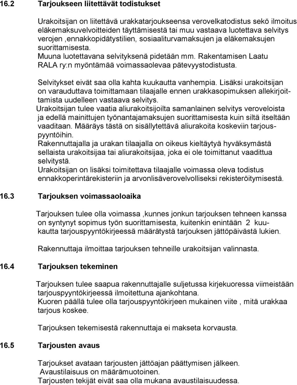 Rakentamisen Laatu RALA ry:n myöntämää voimassaolevaa pätevyystodistusta. Selvitykset eivät saa olla kahta kuukautta vanhempia.